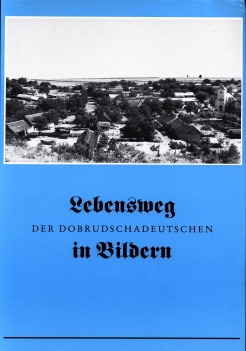 Lebensweg der Dobrudschadeutschen in Bilder 1840-1940-1990